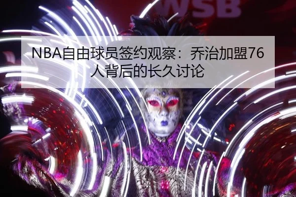 NBA自由球员签约观察：乔治加盟76人背后的长久讨论